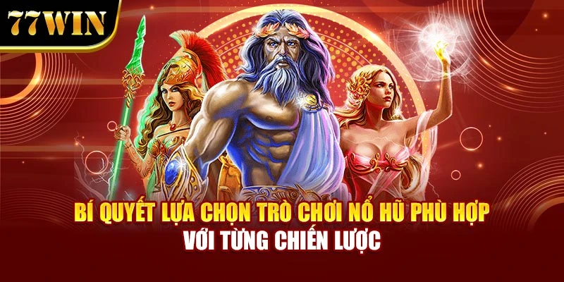 Bí quyết lựa chọn trò chơi nổ hũ phù hợp với từng chiến lược