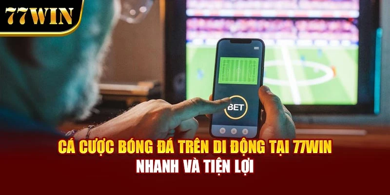 Cá Cược Bóng Đá Trên Di Động Tại 77Win Nhanh Và Tiện Lợi