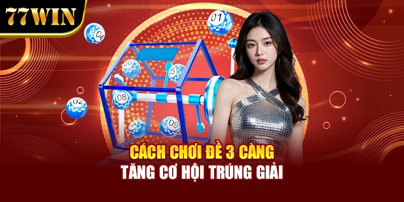 Cách chơi đề 3 càng tăng cơ hội trúng giải