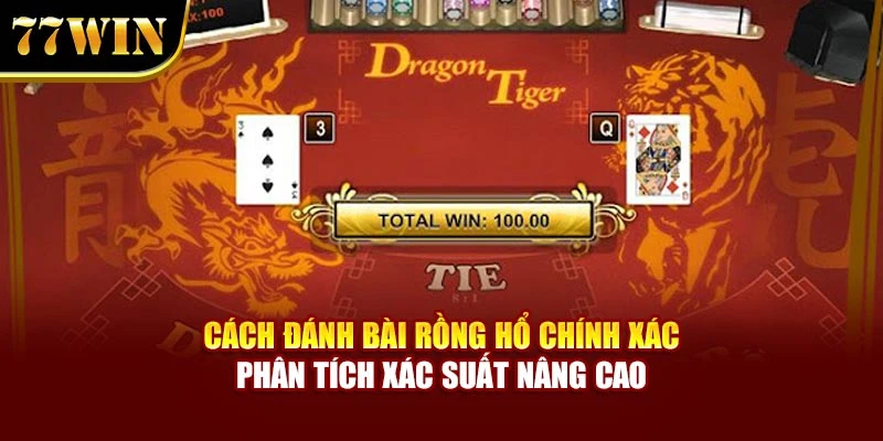 Cách đánh bài Rồng Hổ chính xác phân tích xác suất nâng cao
