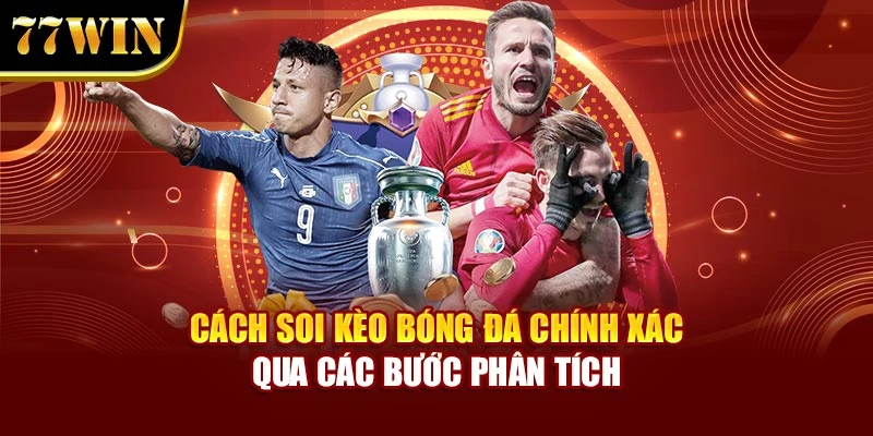 Cách soi kèo bóng đá chính xác qua các bước phân tích