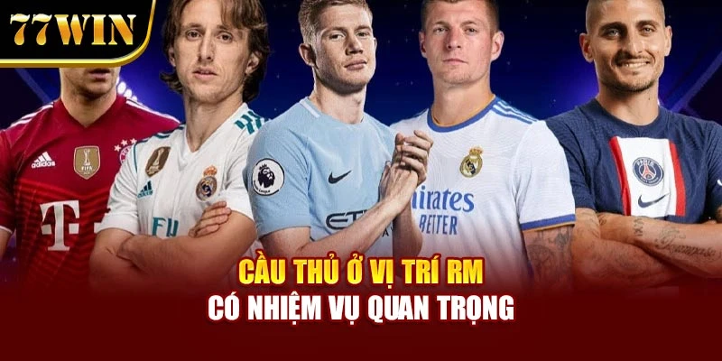 Cầu thủ ở vị trí RM có nhiệm vụ quan trọng