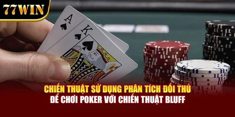 Chiến thuật sử dụng phân tích đối thủ để chơi Poker với chiến thuật Bluff