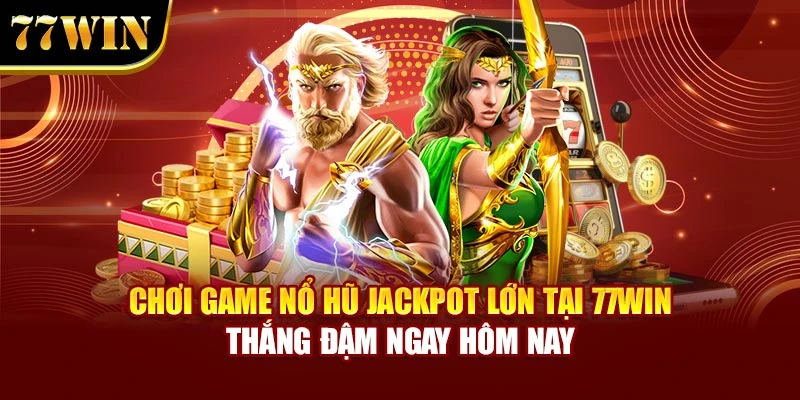 Chơi Game Nổ Hũ Jackpot Lớn Tại 77Win Thắng Đậm Ngay Hôm Nay
