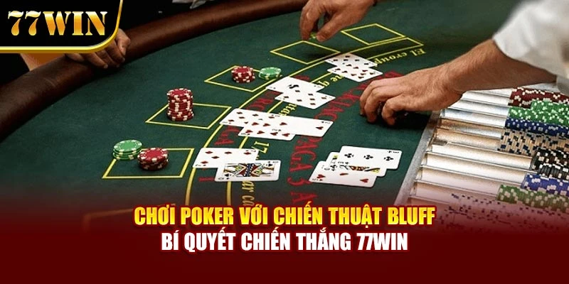 Chơi Poker Với Chiến Thuật Bluff Bí Quyết Chiến Thắng 77Win