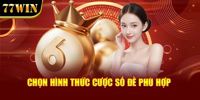 Chọn hình thức cược số đề phù hợp