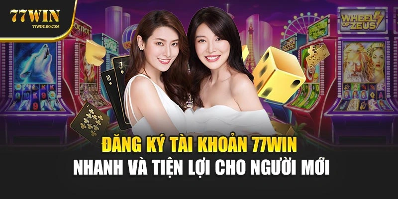 Đăng Ký Tài Khoản 77Win Nhanh Và Tiện Lợi Cho Người Mới