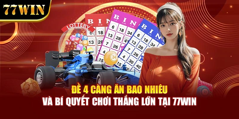 Đề 4 Càng Ăn Bao Nhiêu Và Bí Quyết Chơi Thắng Lớn Tại 77Win