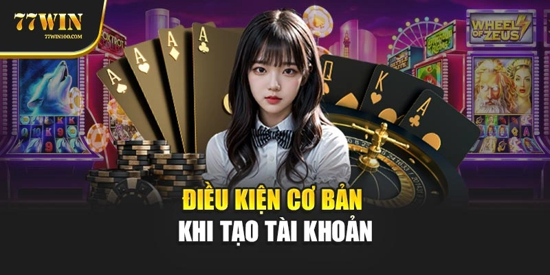 Điều kiện cơ bản khi tạo tài khoản
