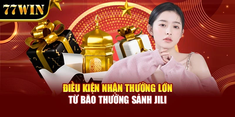 Điều kiện nhận thưởng lớn từ bão thưởng sảnh Jili