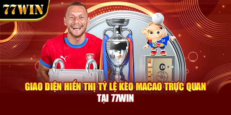 Giao diện hiển thị tỷ lệ kèo Macao trực quan tại 77Win