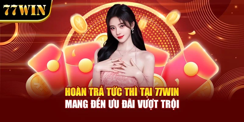 Hoàn Trả Tức Thì Tại 77Win Mang Đến Ưu Đãi Vượt Trội