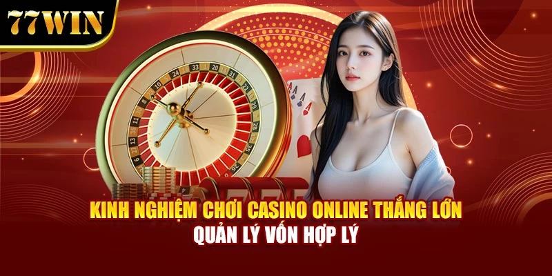 Kinh nghiệm chơi casino online thắng lớn quản lý vốn hợp lý