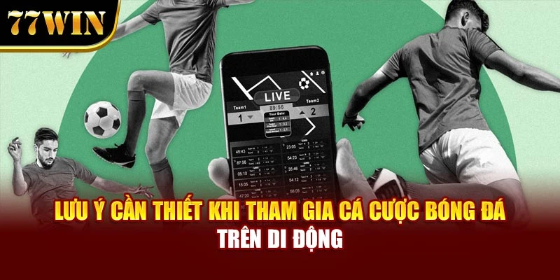 Lưu ý cần thiết khi tham gia cá cược bóng đá trên di động
