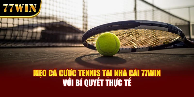 Mẹo Cá Cược Tennis Tại Nhà Cái 77Win Với Bí Quyết Thực Tế