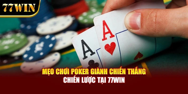 Mẹo Chơi Poker Giành Chiến Thắng – Chiến Lược Tại 77Win