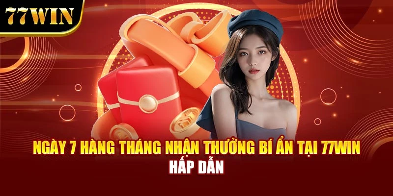 Ngày 7 Hàng Tháng Nhận Thưởng Bí Ẩn Tại 77Win Hấp Dẫn