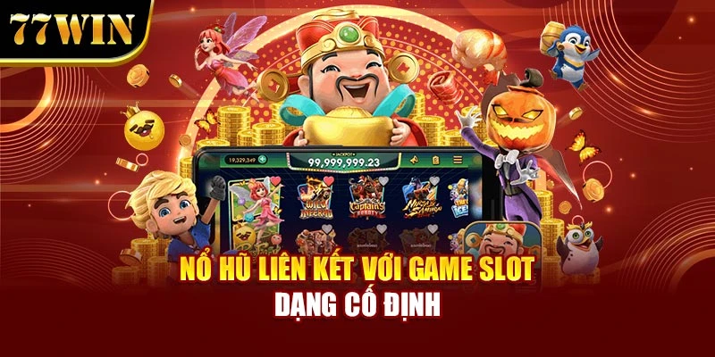 Nổ hũ liên kết với game slot dạng cố định