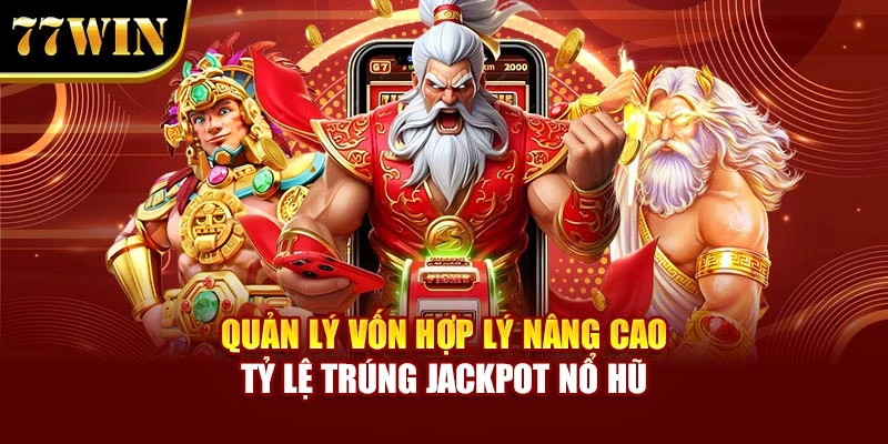 Quản lý vốn hợp lý nâng cao tỷ lệ trúng jackpot nổ hũ