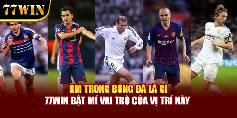 RM Trong Bóng Đá Là Gì - 77Win Bật Mí Vai Trò Của Vị Trí Này 