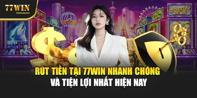 Rút Tiền Tại 77Win Nhanh Chóng Và Tiện Lợi Nhất Hiện Nay
