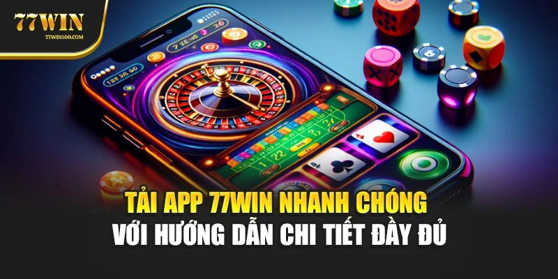 Tải App 77Win Nhanh Chóng Với Hướng Dẫn Chi Tiết Đầy Đủ