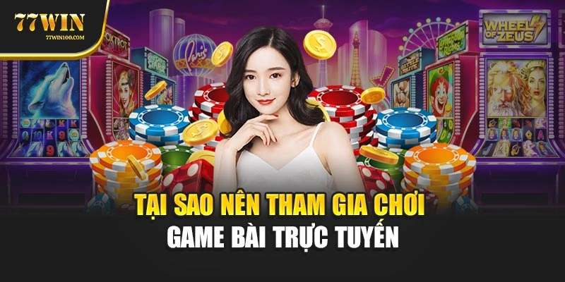 Tại sao nên tham gia chơi game bài trực tuyến