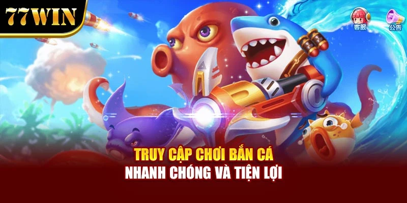 Truy cập chơi bắn cá nhanh chóng và tiện lợi