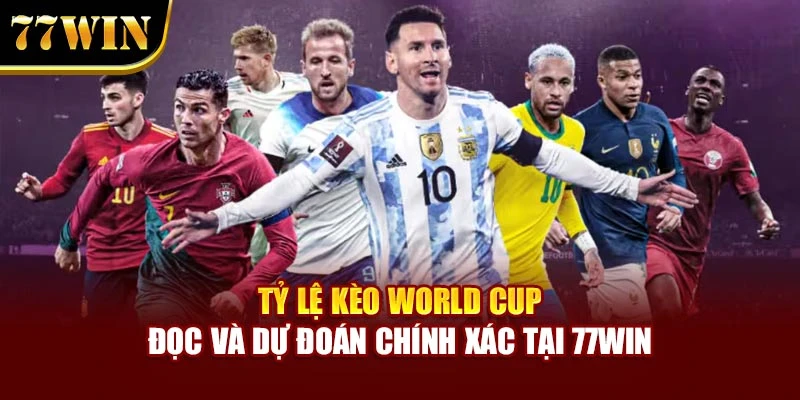 Tỷ Lệ Kèo World Cup – Đọc Và Dự Đoán Chính Xác Tại 77Win