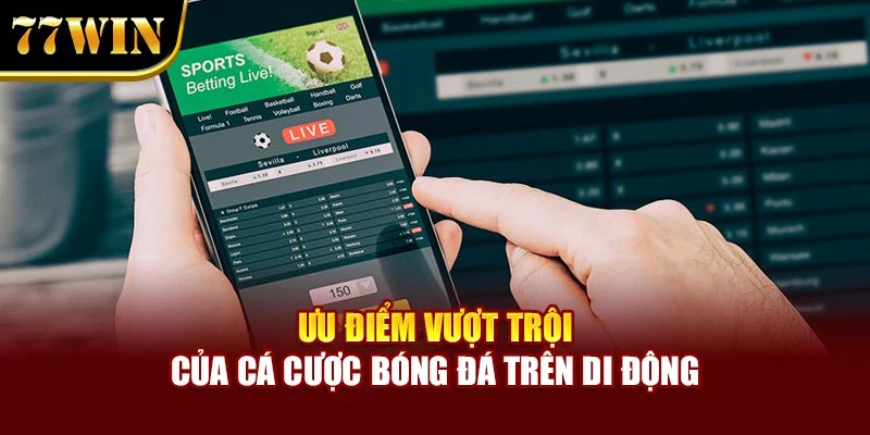 Ưu điểm vượt trội của cá cược bóng đá trên di động